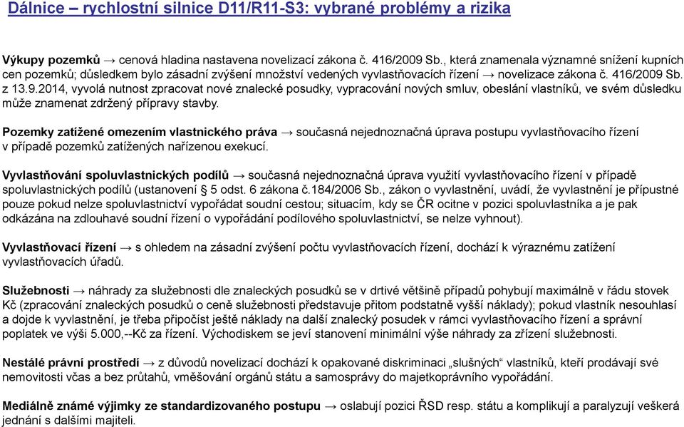 Sb. z 13.9.2014, vyvolá nutnost zpracovat nové znalecké posudky, vypracování nových smluv, obeslání vlastníků, ve svém důsledku může znamenat zdržený přípravy stavby.