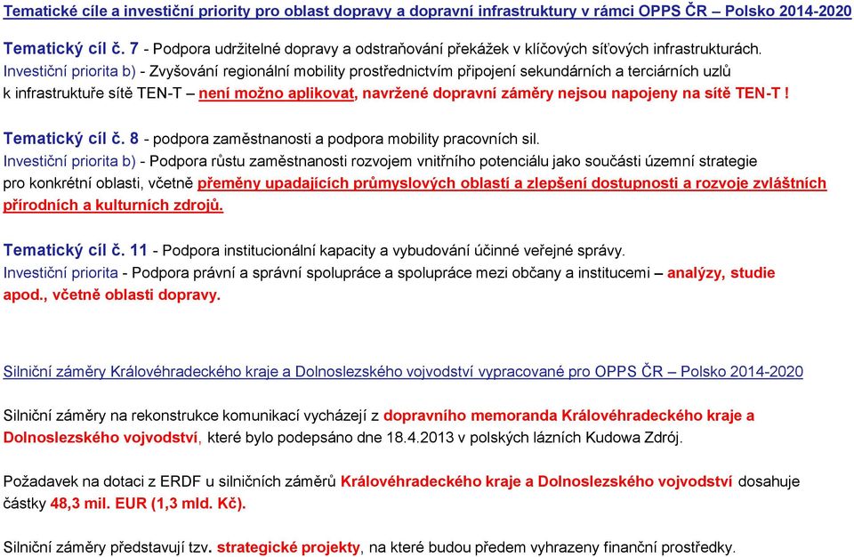 Investiční priorita b) - Zvyšování regionální mobility prostřednictvím připojení sekundárních a terciárních uzlů k infrastruktuře sítě TEN-T není možno aplikovat, navržené dopravní záměry nejsou