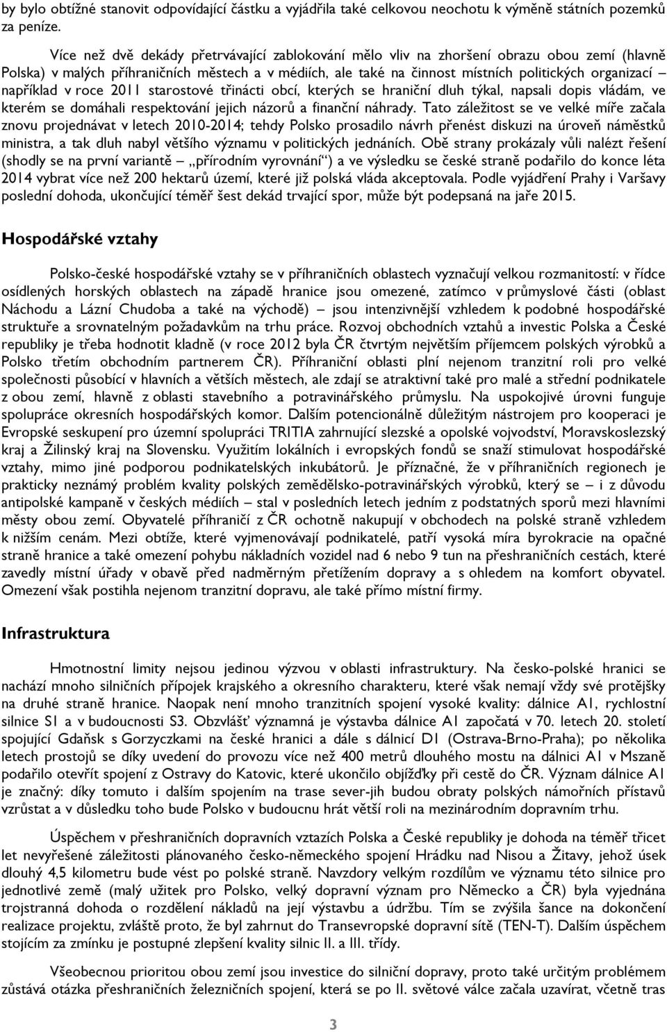 například v roce 2011 starostové třinácti obcí, kterých se hraniční dluh týkal, napsali dopis vládám, ve kterém se domáhali respektování jejich názorů a finanční náhrady.