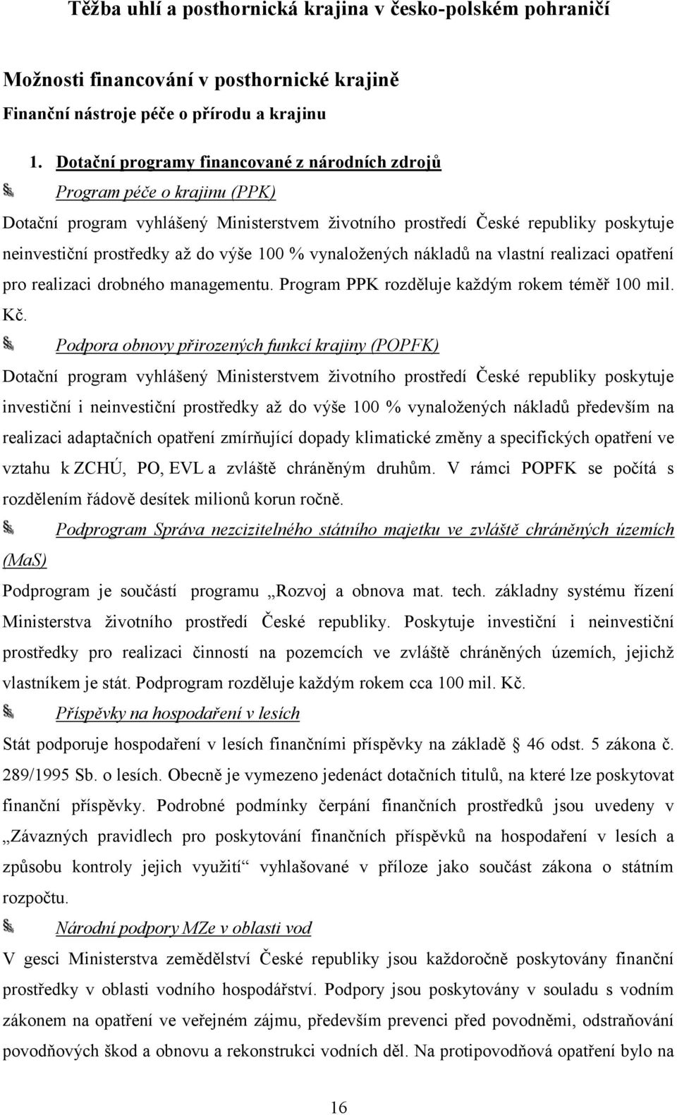 100 % vynaložených nákladů na vlastní realizaci opatření pro realizaci drobného managementu. Program PPK rozděluje každým rokem téměř 100 mil. Kč.