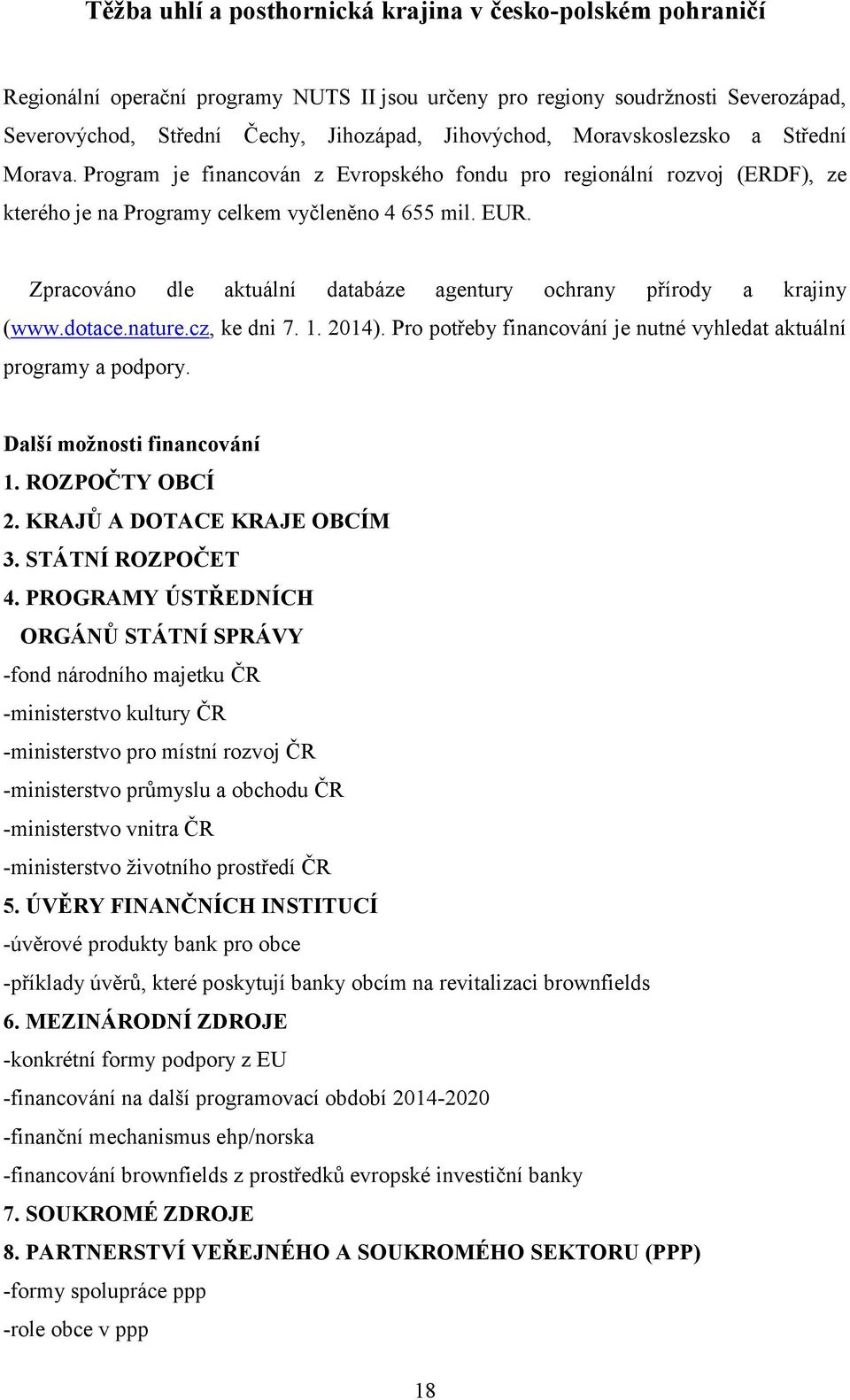 Zpracováno dle aktuální databáze agentury ochrany přírody a krajiny (www.dotace.nature.cz, ke dni 7. 1. 2014). Pro potřeby financování je nutné vyhledat aktuální programy a podpory.