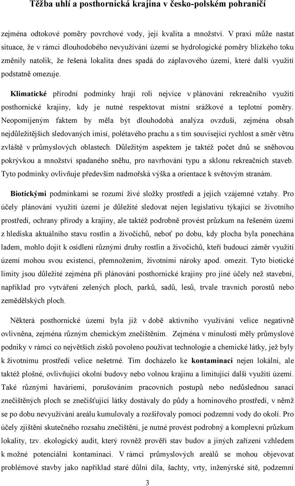 podstatně omezuje. Klimatické přírodní podmínky hrají roli nejvíce v plánování rekreačního využití posthornické krajiny, kdy je nutné respektovat místní srážkové a teplotní poměry.