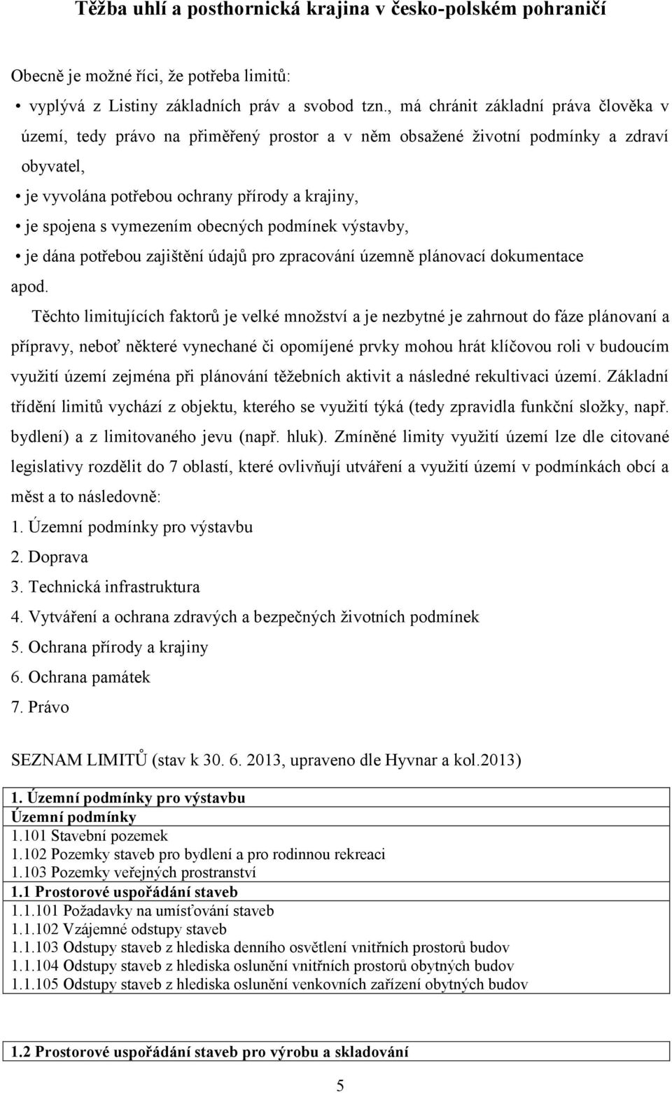 vymezením obecných podmínek výstavby, je dána potřebou zajištění údajů pro zpracování územně plánovací dokumentace apod.