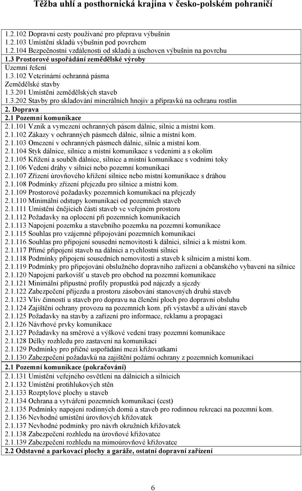 Doprava 2.1 Pozemní komunikace 2.1.101 Vznik a vymezení ochranných pásem dálnic, silnic a místní kom. 2.1.102 Zákazy v ochranných pásmech dálnic, silnic a místní kom. 2.1.103 Omezení v ochranných pásmech dálnic, silnic a místní kom.