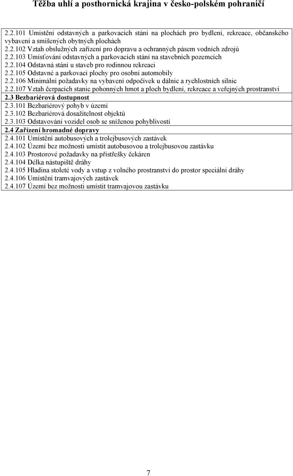 2.107 Vztah čerpacích stanic pohonných hmot a ploch bydlení, rekreace a veřejných prostranství 2.3 Bezbariérová dostupnost 2.3.101 Bezbariérový pohyb v území 2.3.102 Bezbariérová dosažitelnost objektů 2.