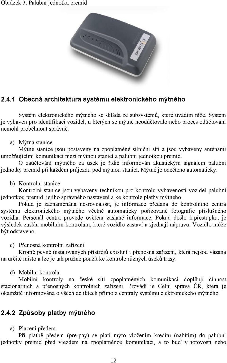 a) Mýtná stanice Mýtné stanice jsou postaveny na zpoplatněné silniční síti a jsou vybaveny anténami umožňujícími komunikaci mezi mýtnou stanicí a palubní jednotkou premid.