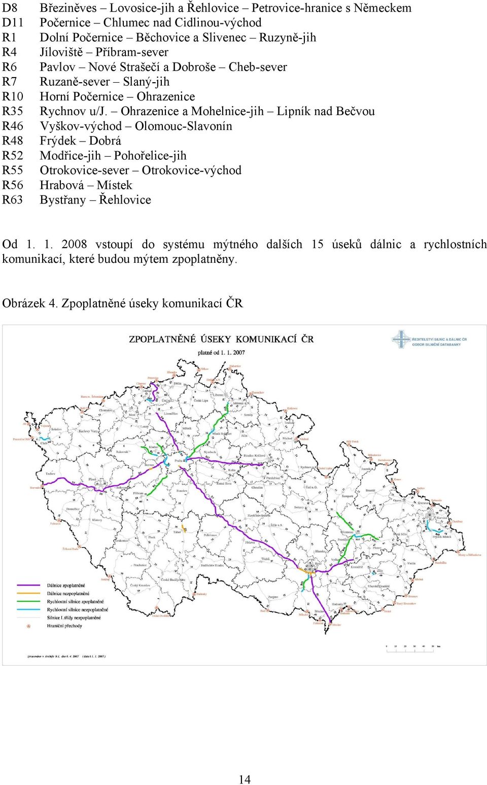 Ohrazenice a Mohelnice-jih Lipník nad Bečvou Vyškov-východ Olomouc-Slavonín Frýdek Dobrá Modřice-jih Pohořelice-jih Otrokovice-sever Otrokovice-východ Hrabová Místek