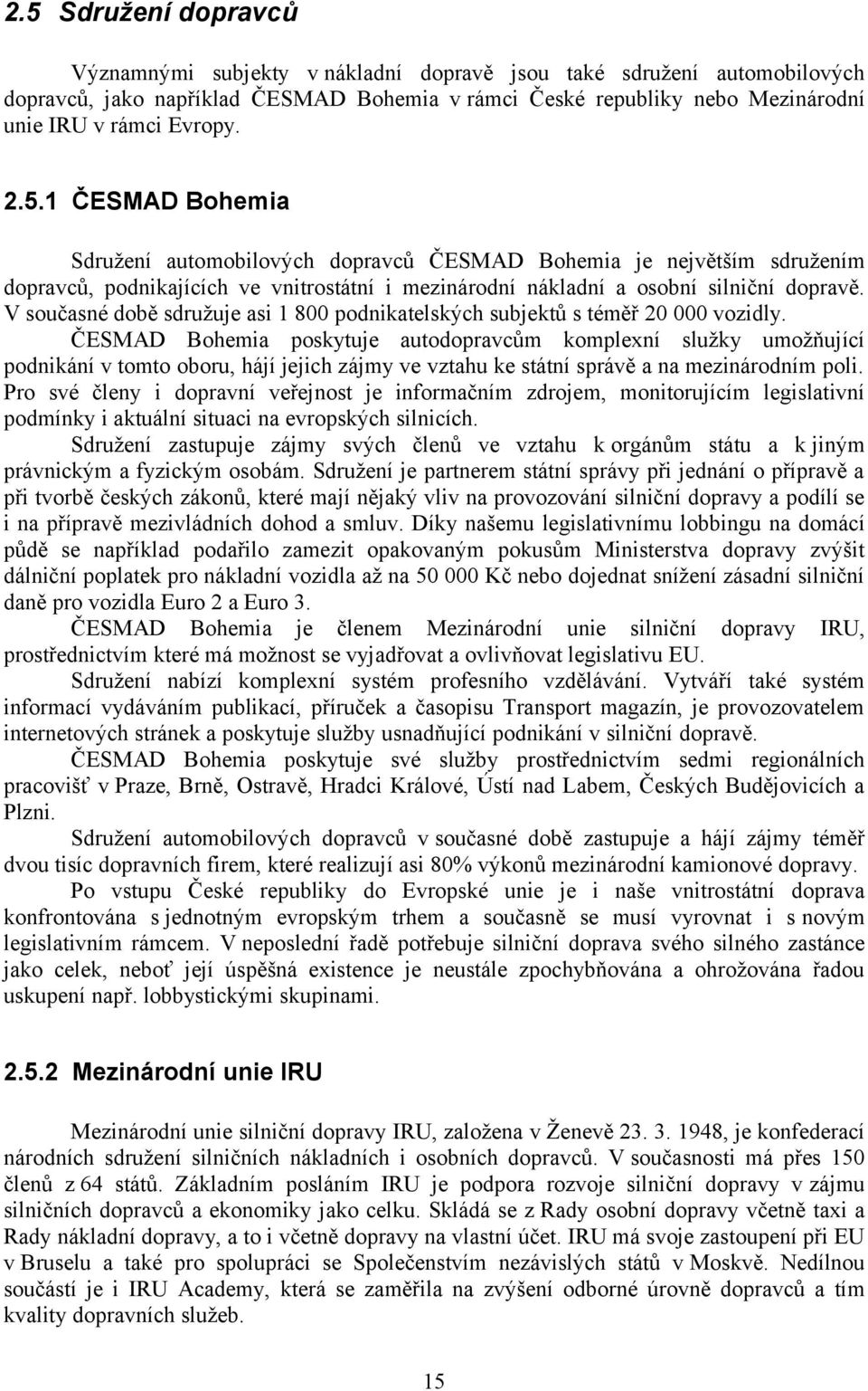 V současné době sdružuje asi 1 800 podnikatelských subjektů s téměř 20 000 vozidly.