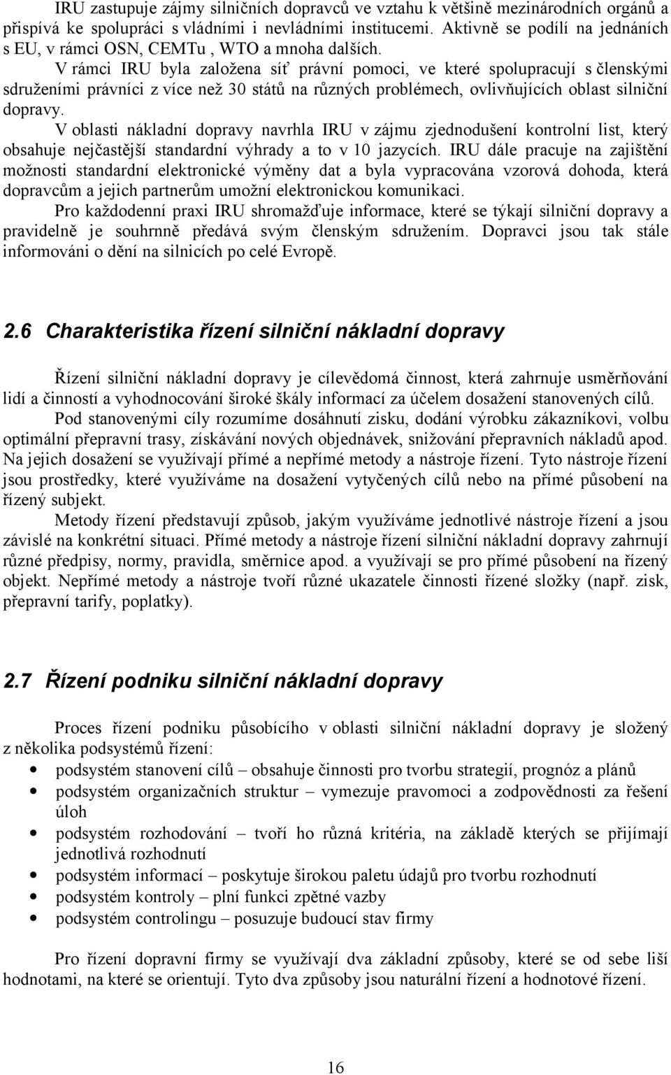 V rámci IRU byla založena síť právní pomoci, ve které spolupracují s členskými sdruženími právníci z více než 30 států na různých problémech, ovlivňujících oblast silniční dopravy.