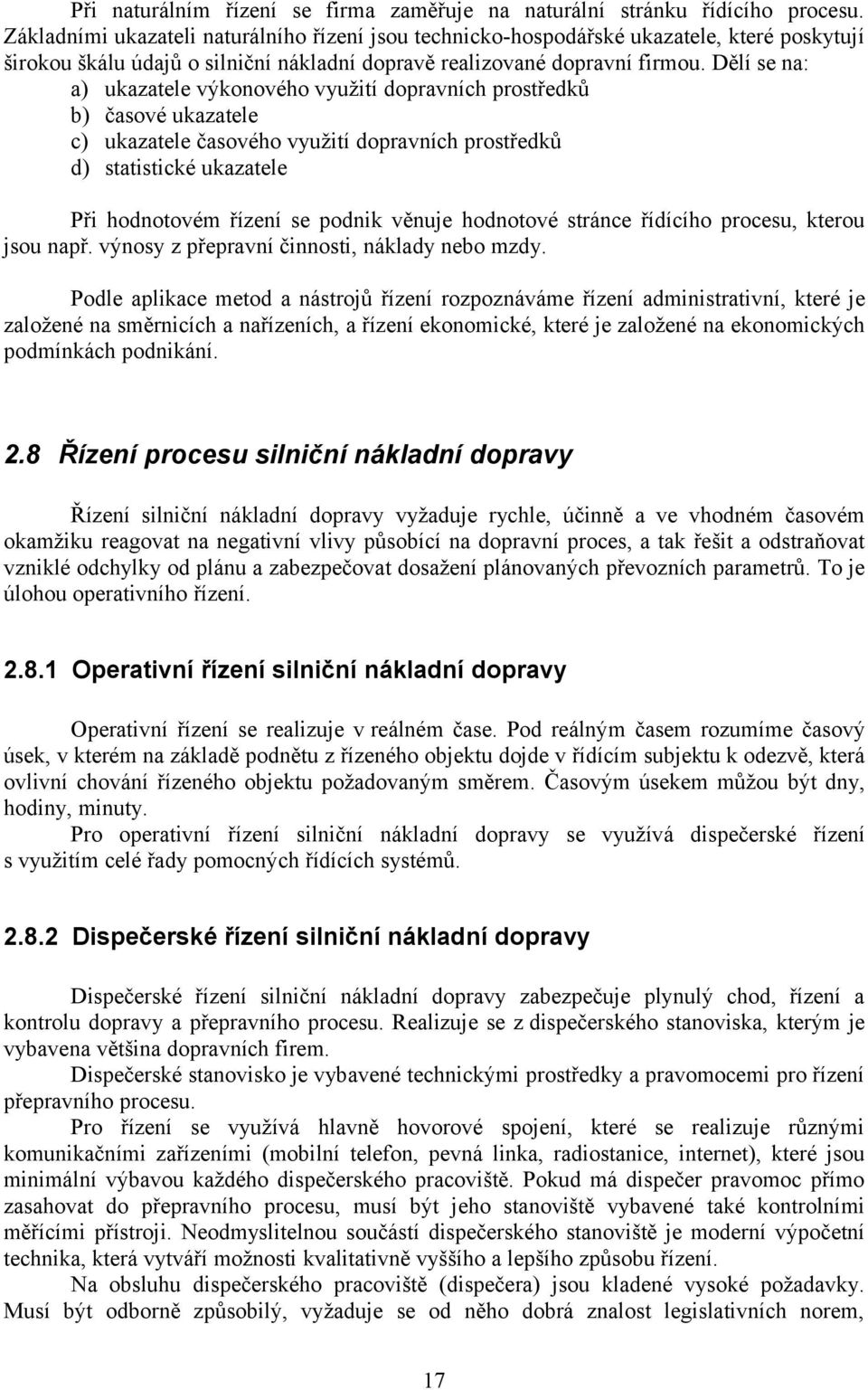 Dělí se na: a) ukazatele výkonového využití dopravních prostředků b) časové ukazatele c) ukazatele časového využití dopravních prostředků d) statistické ukazatele Při hodnotovém řízení se podnik