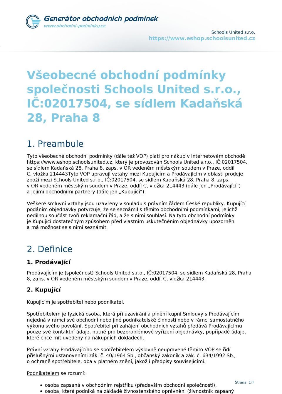 v OR vedeném městským soudem v Praze, oddíl C, vložka 214443Tyto VOP upravují vztahy mezi Kupujícím a Prodávajícím v oblasti prodeje zboží mezi Schools United s.r.o., IČ:02017504, se sídlem Kadaňská 28, Praha 8, zaps.