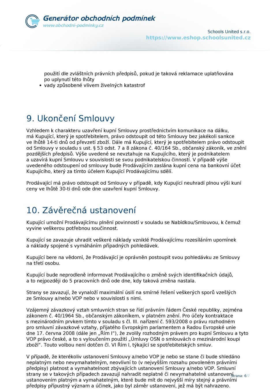 14-ti dnů od převzetí zboží. Dále má Kupující, který je spotřebitelem právo odstoupit od Smlouvy v souladu s ust. 53 odst. 7 a 8 zákona č. 40/164 Sb., občanský zákoník, ve znění pozdějších předpisů.