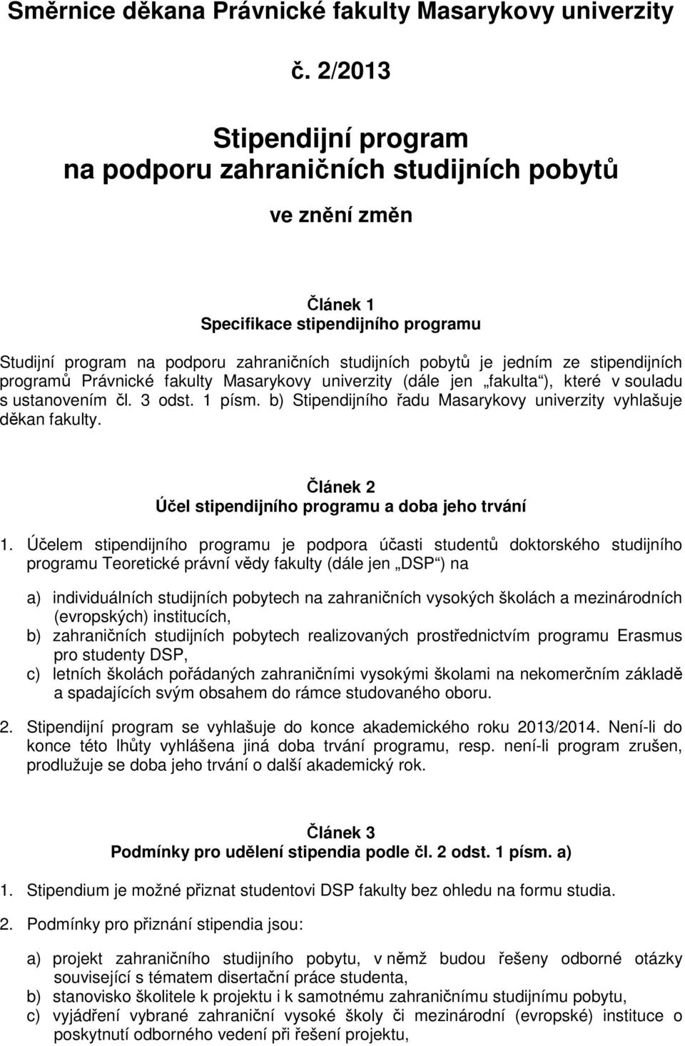 stipendijních programů Právnické fakulty Masarykovy univerzity (dále jen fakulta ), které v souladu s ustanovením čl. 3 odst. 1 písm.