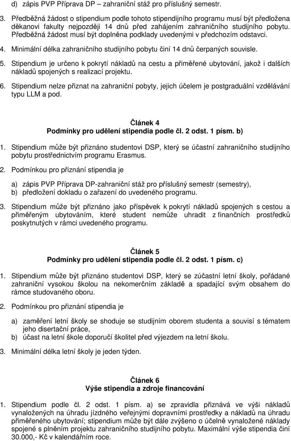 Předběžná žádost musí být doplněna podklady uvedenými v předchozím odstavci. 4. Minimální délka zahraničního studijního pobytu činí 14 dnů čerpaných souvisle. 5.