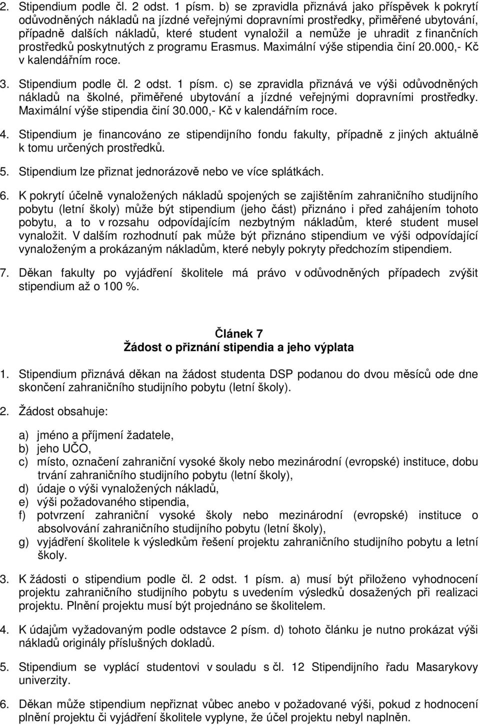 uhradit z finančních prostředků poskytnutých z programu Erasmus. Maximální výše stipendia činí 20.000,- Kč v kalendářním roce. 3. Stipendium podle čl. 2 odst. 1 písm.