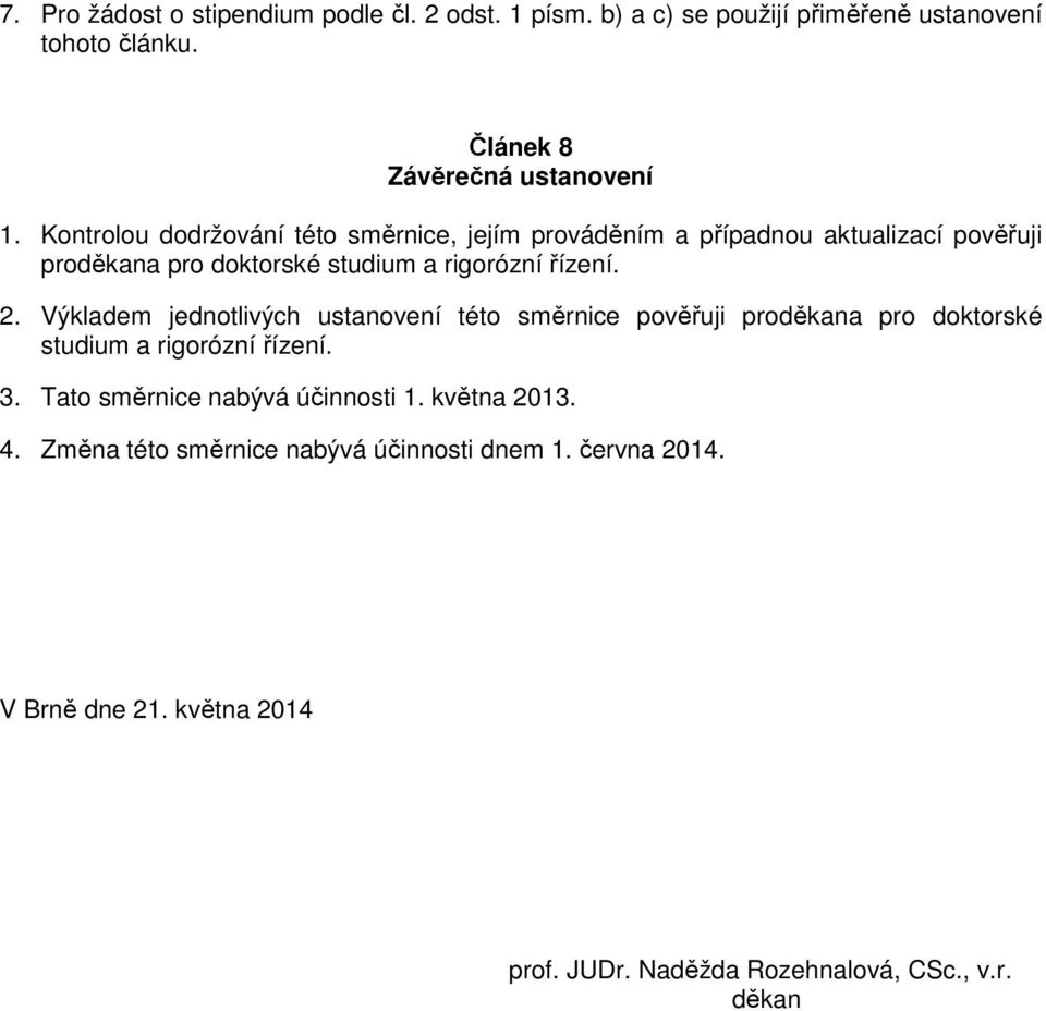 Výkladem jednotlivých ustanovení této směrnice pověřuji proděkana pro doktorské studium a rigorózní řízení. 3. Tato směrnice nabývá účinnosti 1.