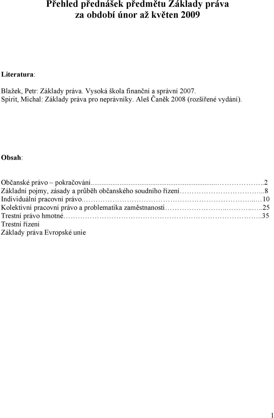 Obsah: Občanské právo pokračování.....2 Základní pojmy, zásady a průběh občanského soudního řízení.