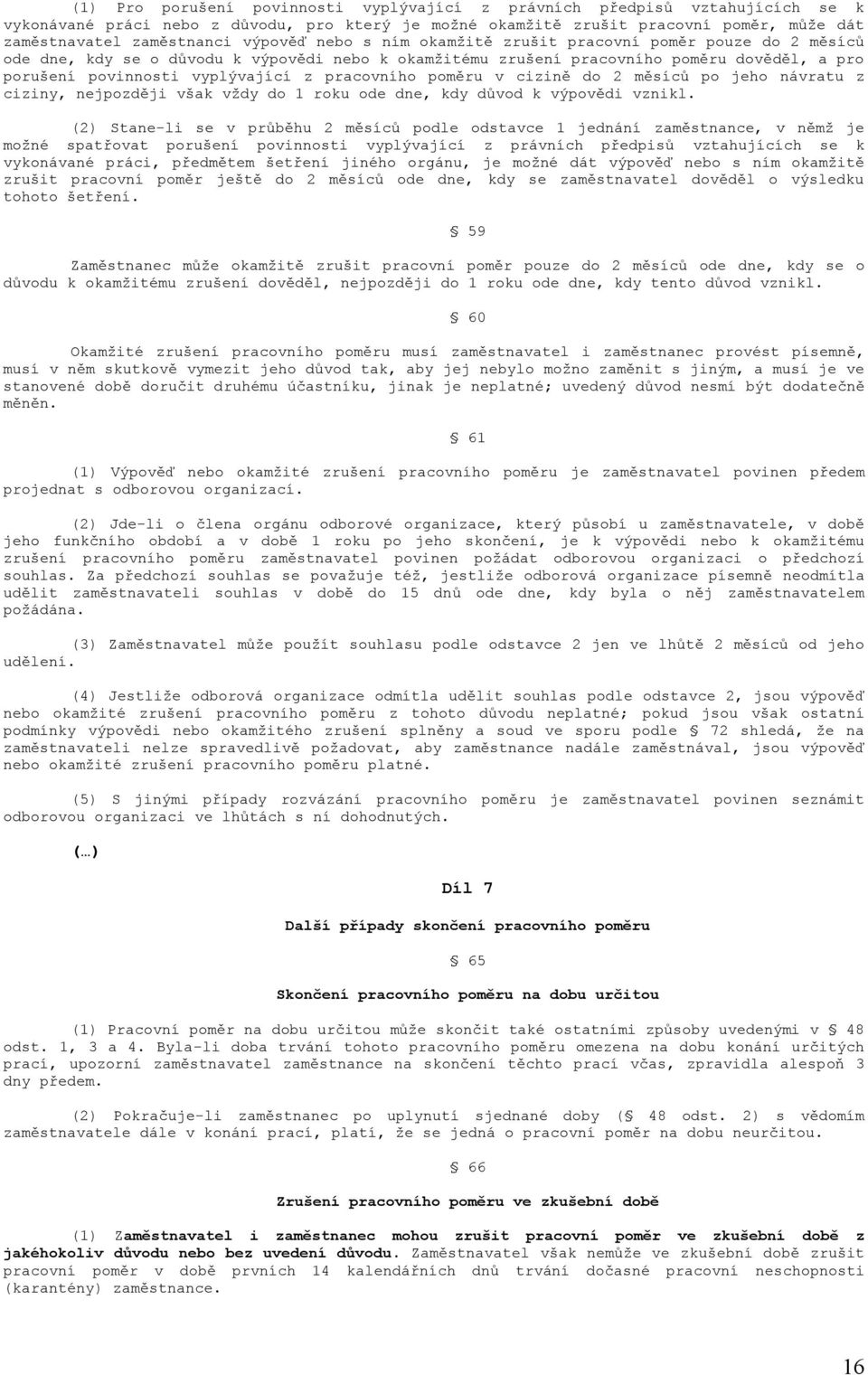 pracovního poměru v cizině do 2 měsíců po jeho návratu z ciziny, nejpozději však vždy do 1 roku ode dne, kdy důvod k výpovědi vznikl.