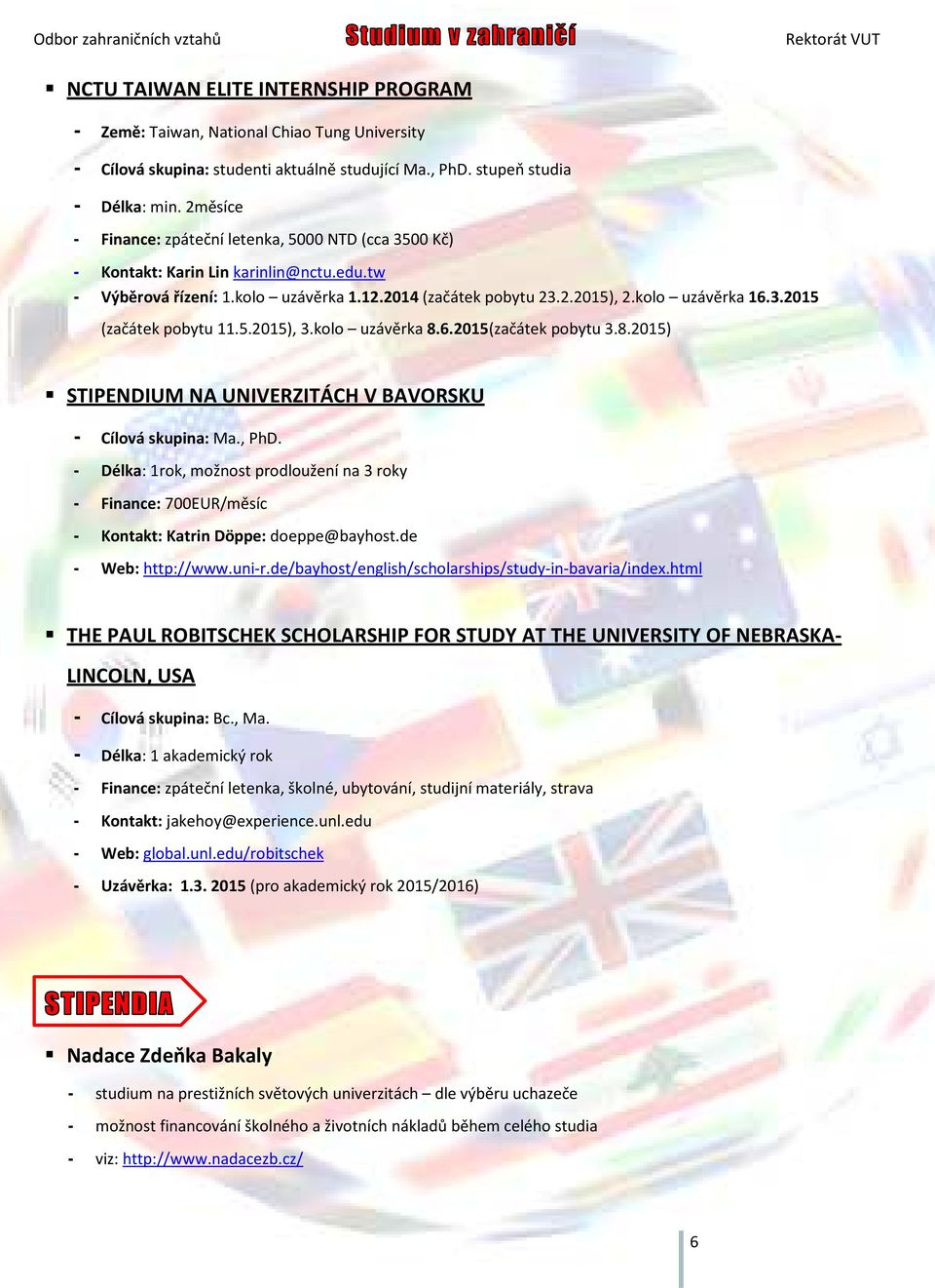 5.2015), 3.kolo uzávěrka 8.6.2015(začátek pobytu 3.8.2015) STIPENDIUM NA UNIVERZITÁCH V BAVORSKU - Cílová skupina: Ma., PhD.