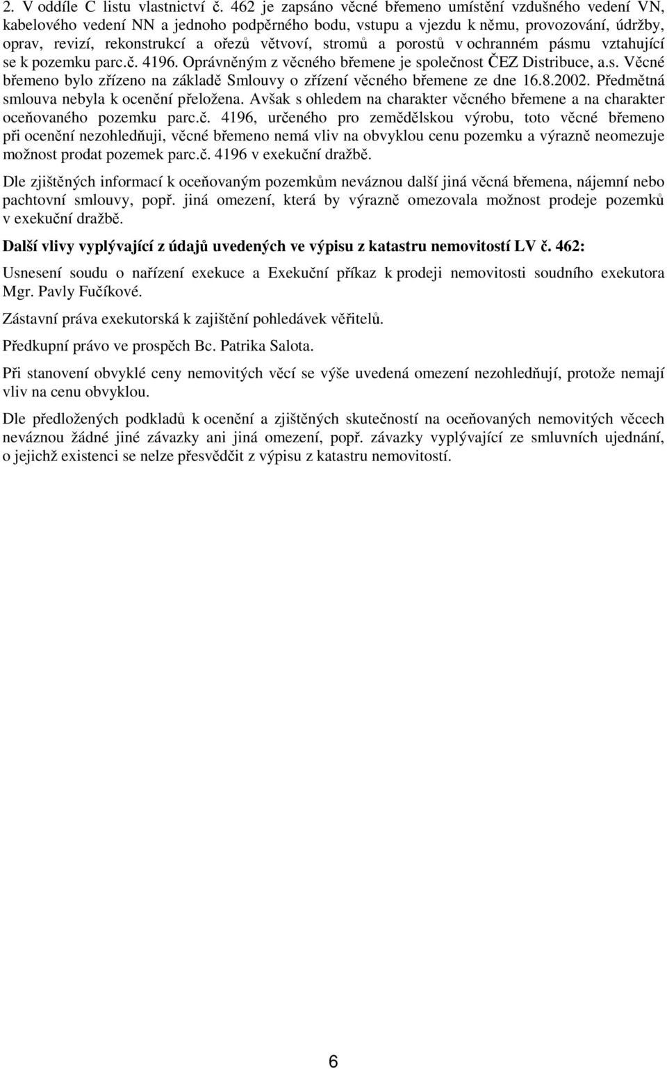 stromů a porostů v ochranném pásmu vztahující se k pozemku parc.č. 4196. Oprávněným z věcného břemene je společnost ČEZ Distribuce, a.s. Věcné břemeno bylo zřízeno na základě Smlouvy o zřízení věcného břemene ze dne 16.