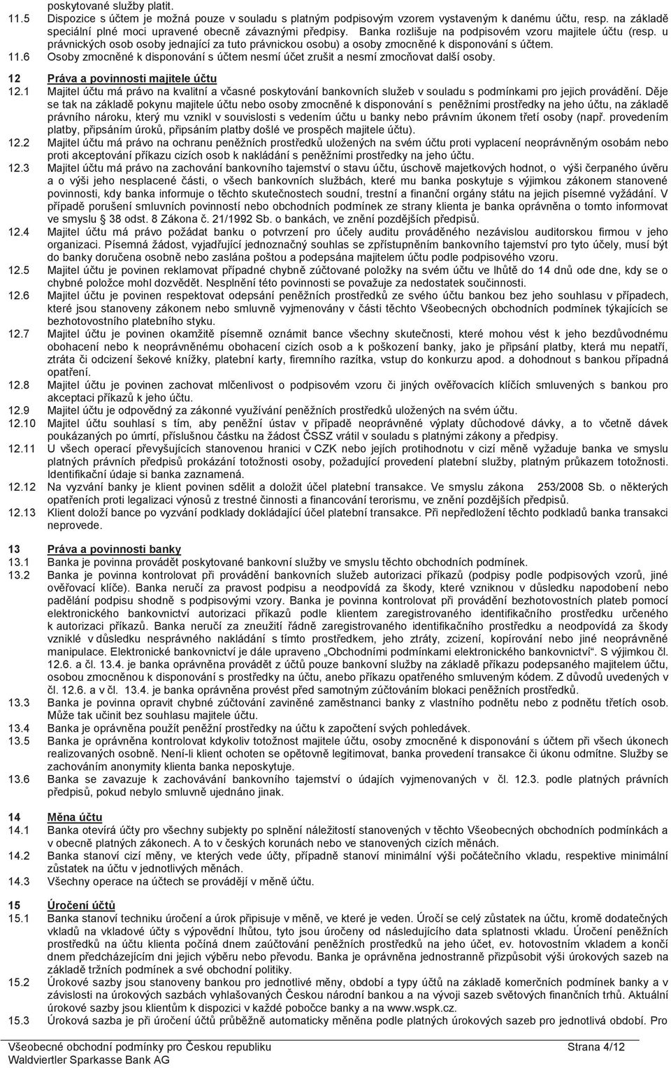 u právnických osob osoby jednající za tuto právnickou osobu) a osoby zmocněné k disponování s účtem. 11.6 Osoby zmocněné k disponování s účtem nesmí účet zrušit a nesmí zmocňovat další osoby.