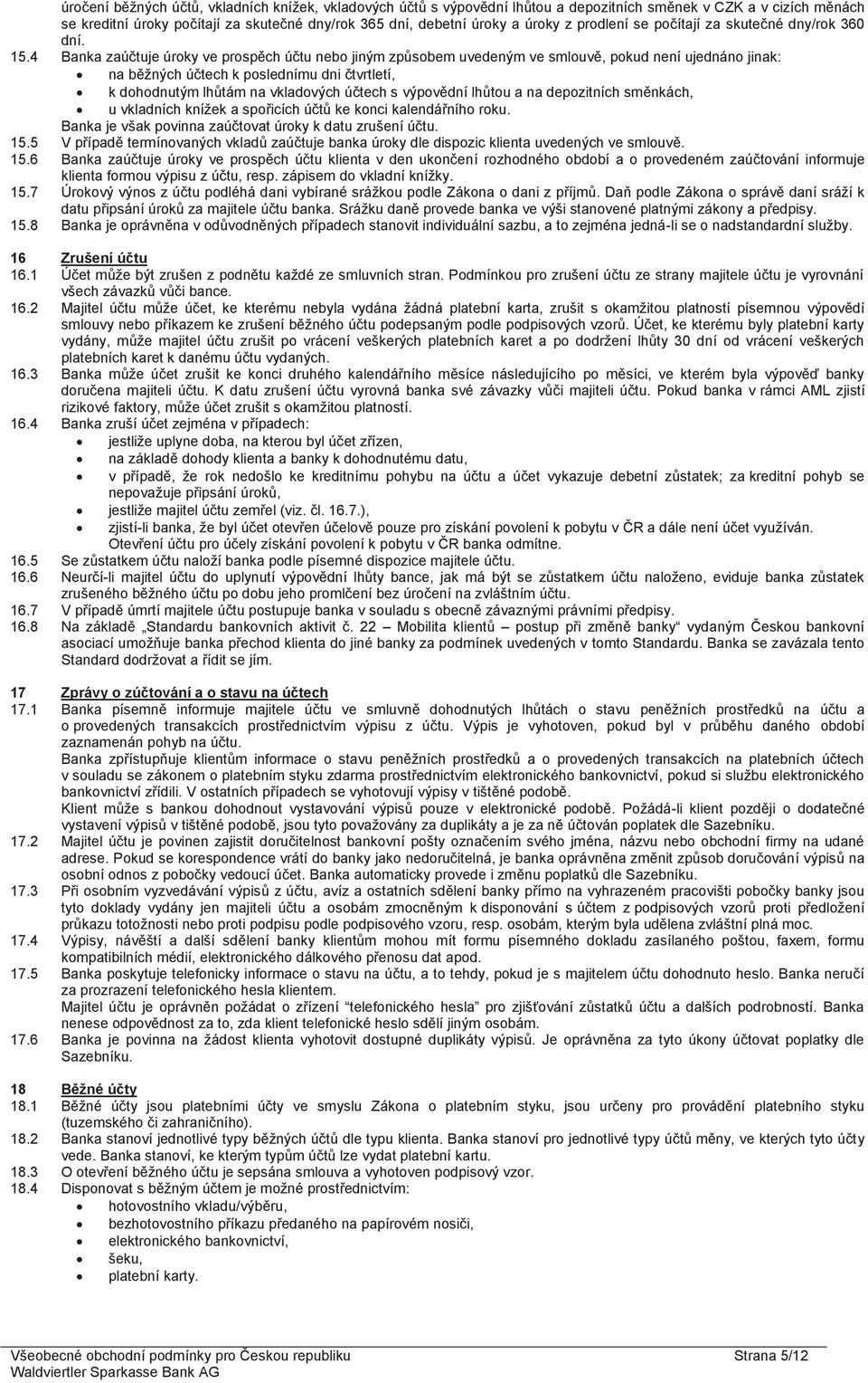 4 Banka zaúčtuje úroky ve prospěch účtu nebo jiným způsobem uvedeným ve smlouvě, pokud není ujednáno jinak: na běžných účtech k poslednímu dni čtvrtletí, k dohodnutým lhůtám na vkladových účtech s