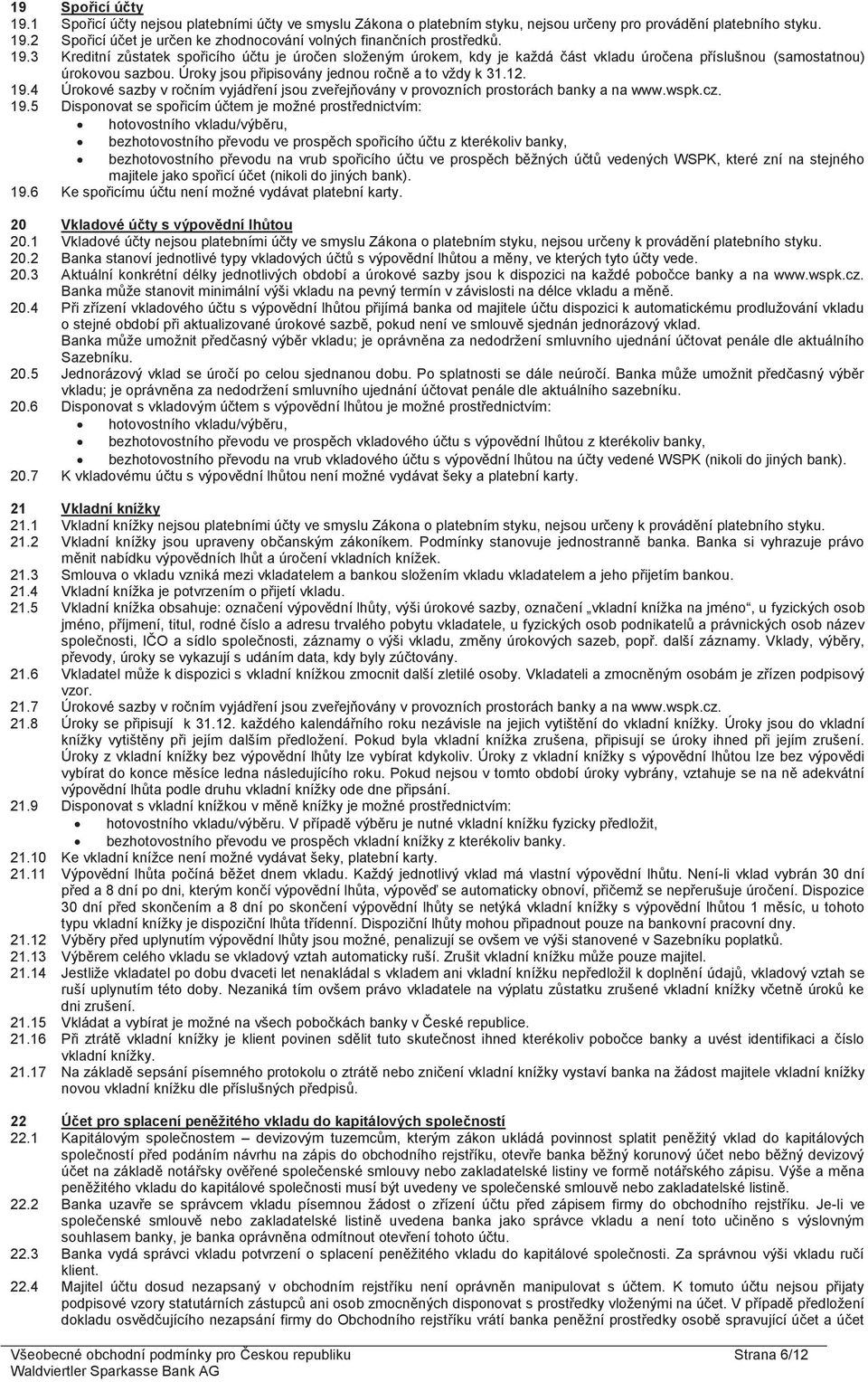 4 Úrokové sazby v ročním vyjádření jsou zveřejňovány v provozních prostorách banky a na www.wspk.cz. 19.