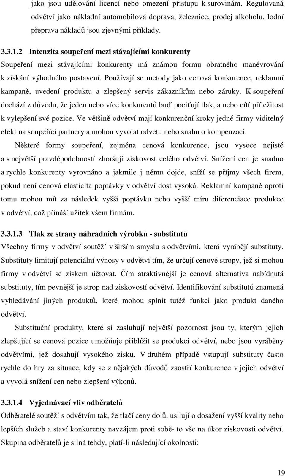 Používají se metody jako cenová konkurence, reklamní kampaně, uvedení produktu a zlepšený servis zákazníkům nebo záruky.