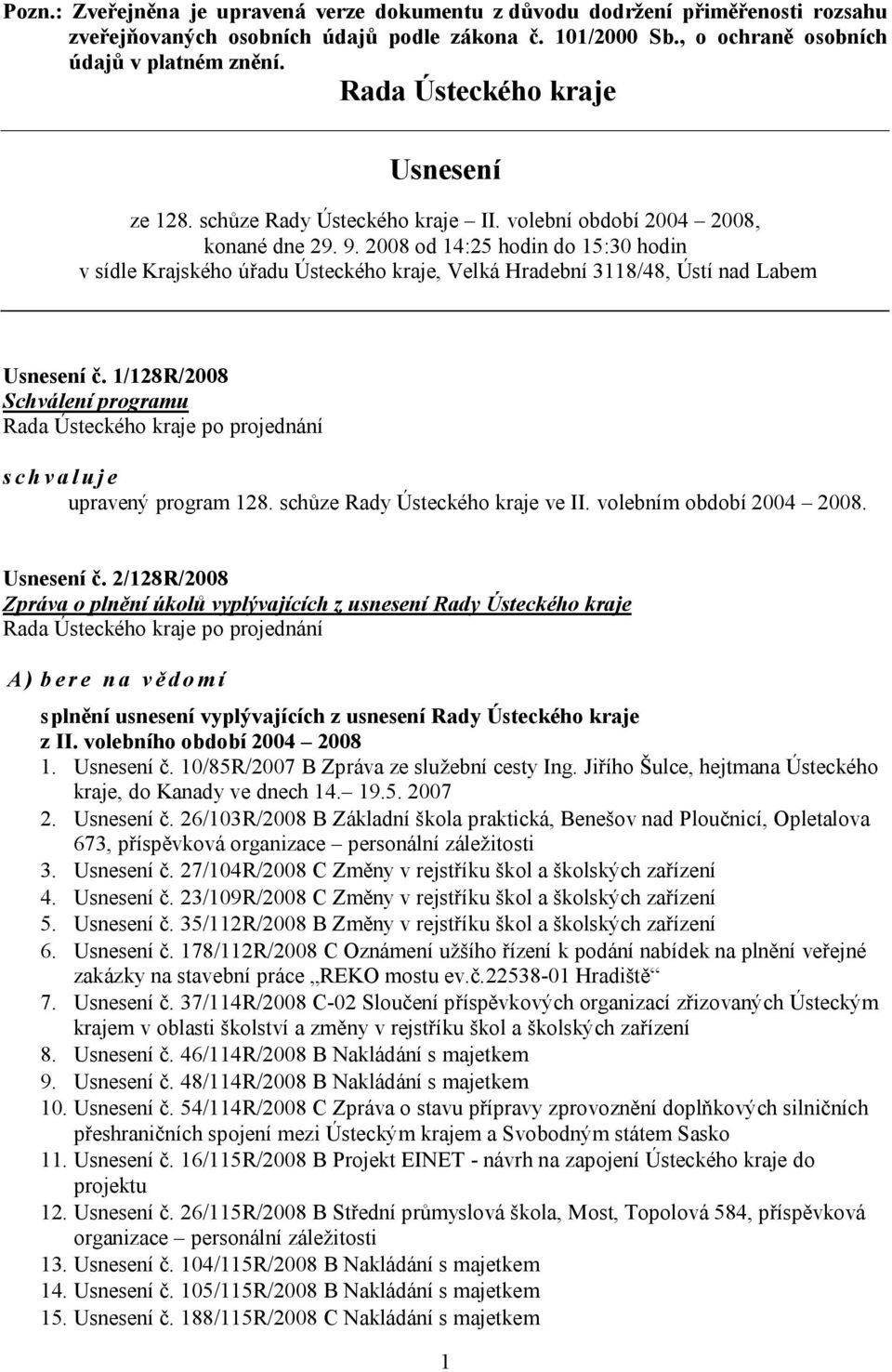 2008 od 14:25 hodin do 15:30 hodin v sídle Krajského úřadu Ústeckého kraje, Velká Hradební 3118/48, Ústí nad Labem Usnesení č. 1/128R/2008 Schválení programu schvaluje upravený program 128.