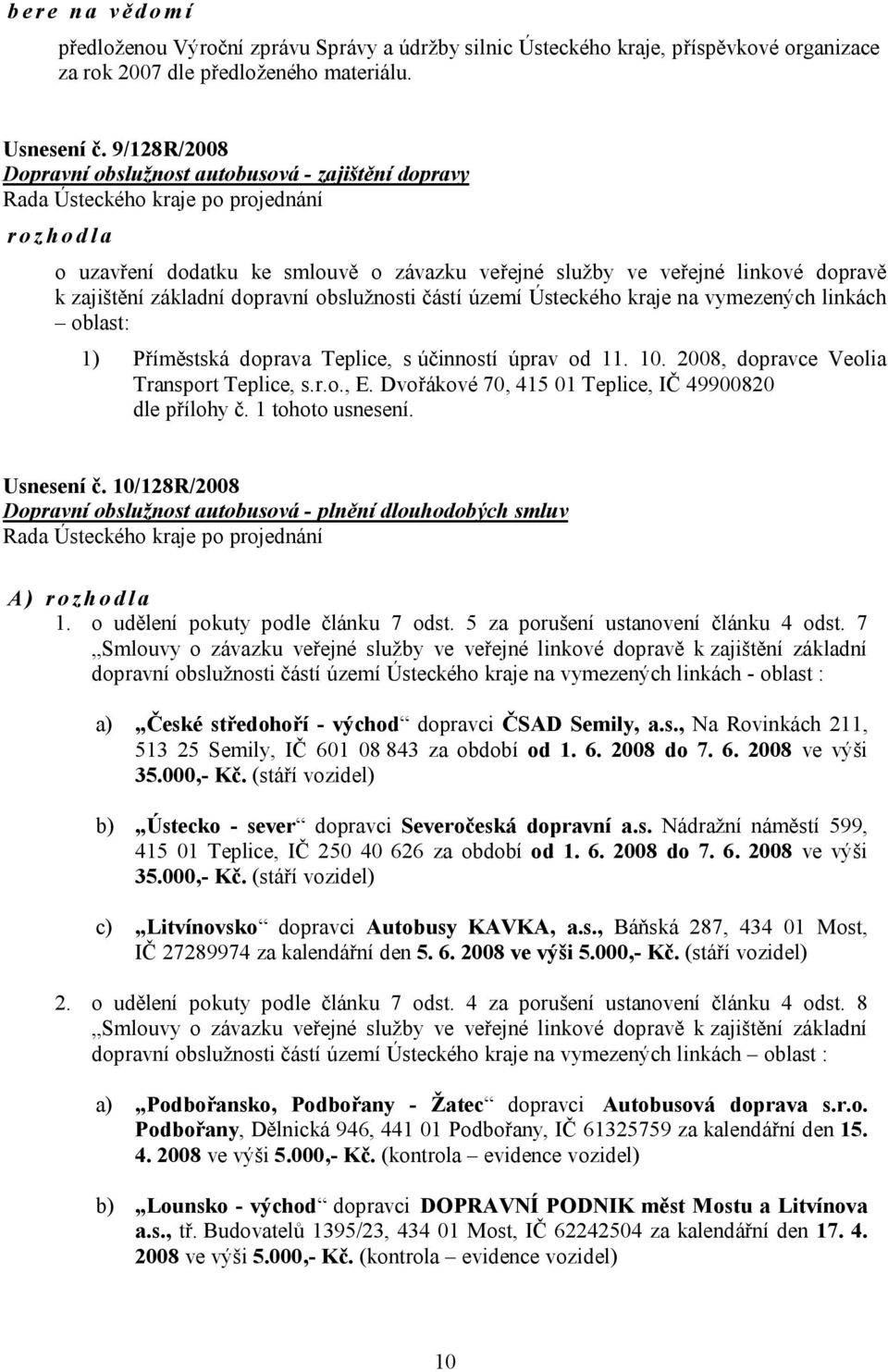 částí území Ústeckého kraje na vymezených linkách oblast: 1) Příměstská doprava Teplice, s účinností úprav od 11. 10. 2008, dopravce Veolia Transport Teplice, s.r.o., E.