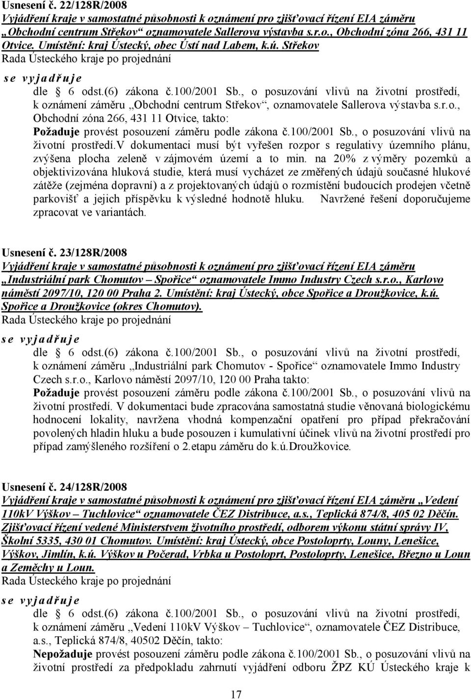 , o posuzování vlivů na životní prostředí, k oznámení záměru Obchodní centrum Střekov, oznamovatele Sallerova výstavba s.r.o., Obchodní zóna 266, 431 11 Otvice, takto: Požaduje provést posouzení záměru podle zákona č.