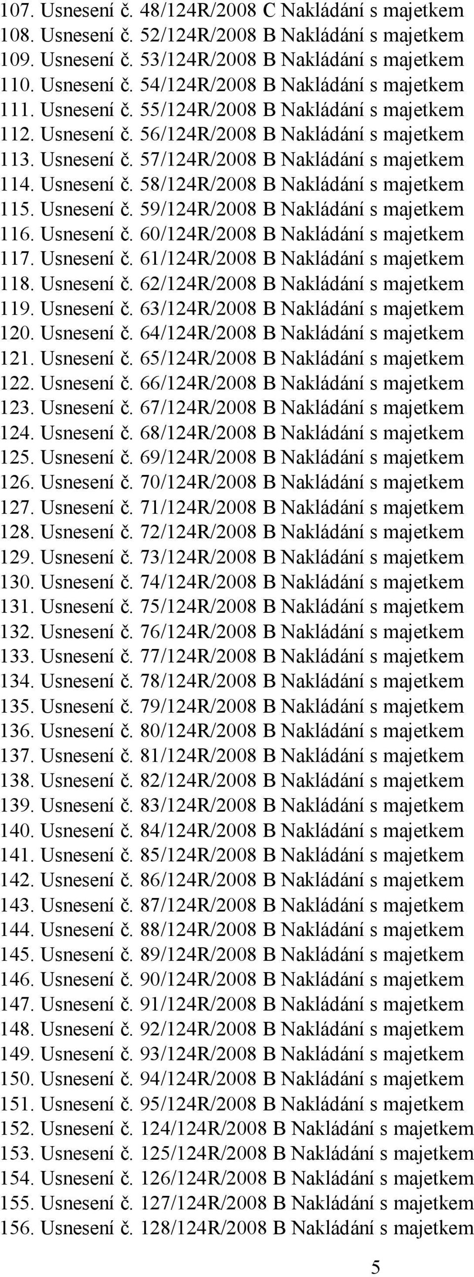 Usnesení č. 59/124R/2008 B Nakládání s majetkem 116. Usnesení č. 60/124R/2008 B Nakládání s majetkem 117. Usnesení č. 61/124R/2008 B Nakládání s majetkem 118. Usnesení č. 62/124R/2008 B Nakládání s majetkem 119.