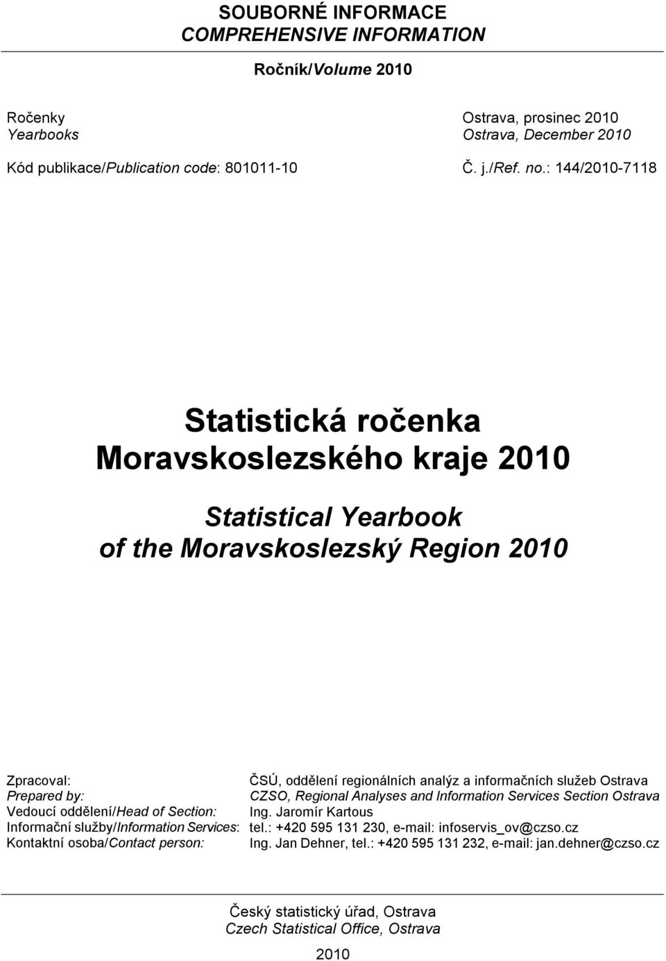 služby/information Services: Kontaktní osoba/contact person: ČSÚ, oddělení regionálních analýz a informačních služeb Ostrava CZSO, Regional Analyses and Information Services Section Ostrava Ing.