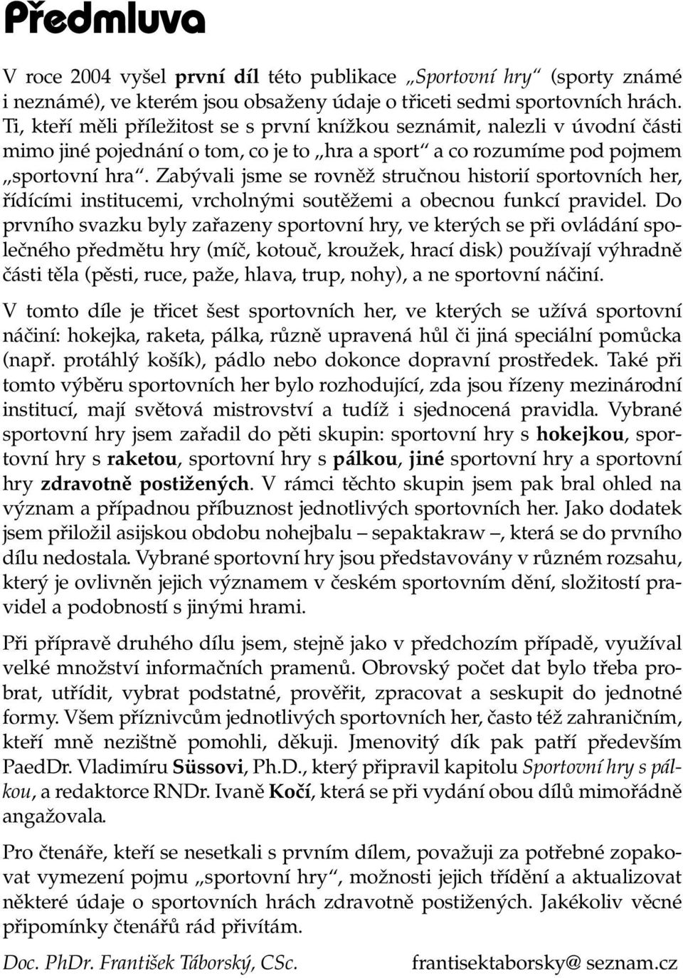 Zabývali jsme se rovněž stručnou historií sportovních her, řídícími institucemi, vrcholnými soutěžemi a obecnou funkcí pravidel.