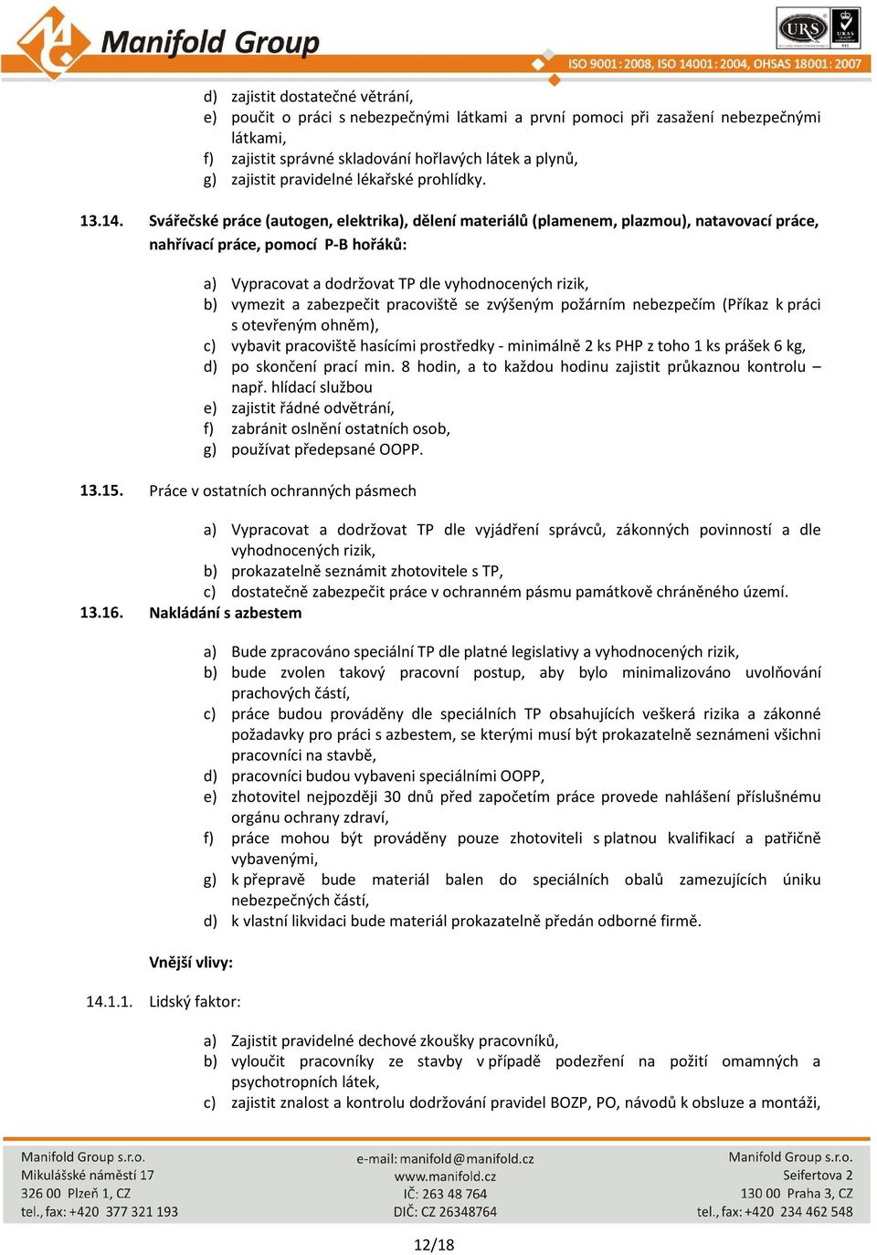 Svářečské práce (autogen, elektrika), dělení materiálů (plamenem, plazmou), natavovací práce, nahřívací práce, pomocí P-B hořáků: a) Vypracovat a dodržovat TP dle vyhodnocených rizik, b) vymezit a