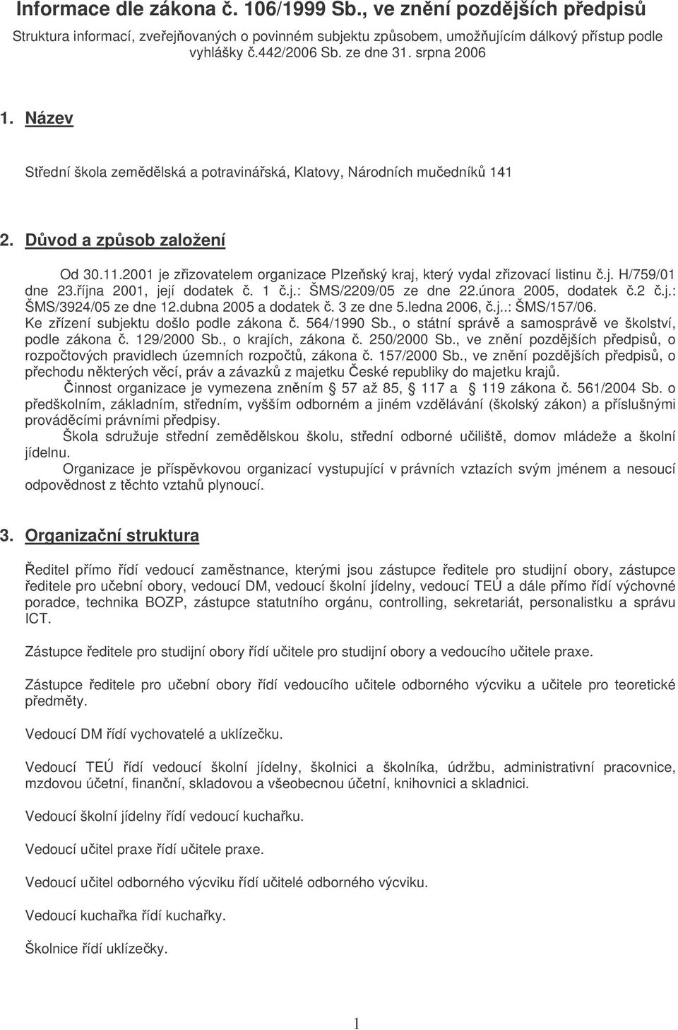 íjna 2001, její dodatek. 1.j.: ŠMS/2209/05 ze dne 22.února 2005, dodatek.2.j.: ŠMS/3924/05 ze dne 12.dubna 2005 a dodatek. 3 ze dne 5.ledna 2006,.j..: ŠMS/157/06.