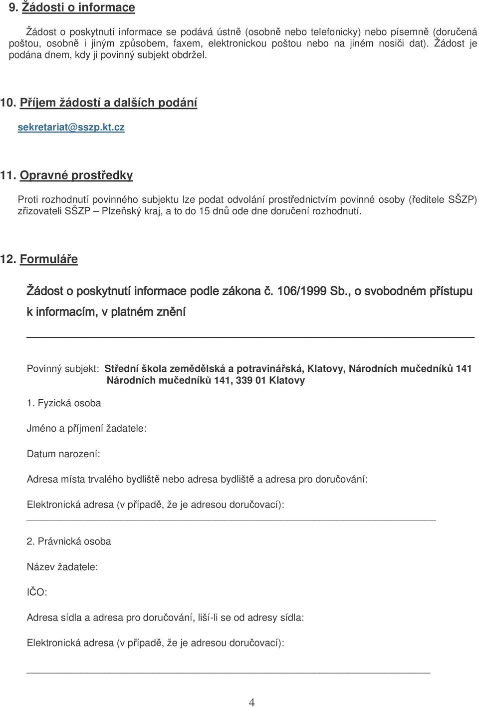 Opravné prostedky Proti rozhodnutí povinného subjektu lze podat odvolání prostednictvím povinné osoby (editele SŠZP) zizovateli SŠZP Plzeský kraj, a to do 15 dn ode dne doruení rozhodnutí. 12.