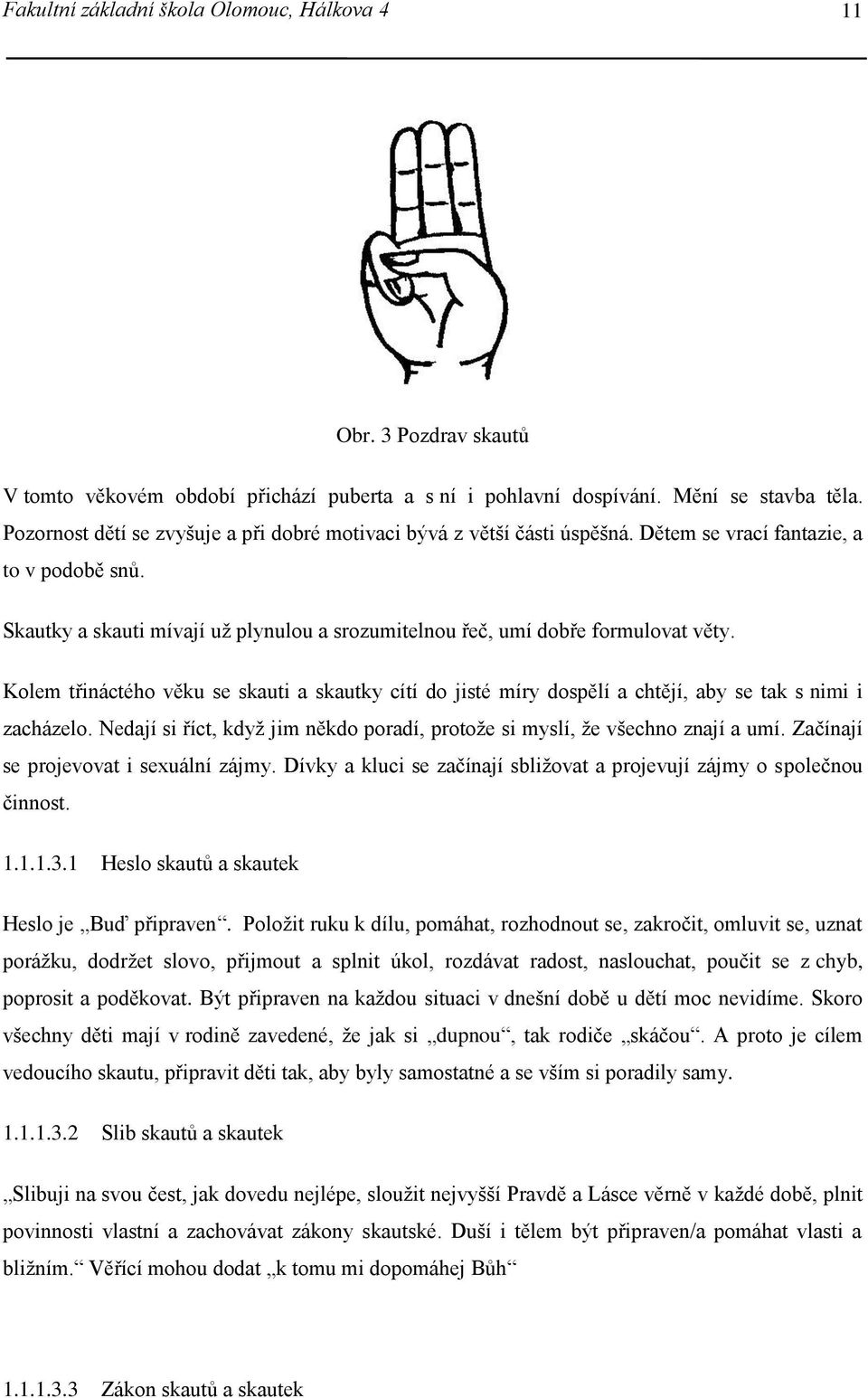 Skautky a skauti mívají už plynulou a srozumitelnou řeč, umí dobře formulovat věty. Kolem třináctého věku se skauti a skautky cítí do jisté míry dospělí a chtějí, aby se tak s nimi i zacházelo.