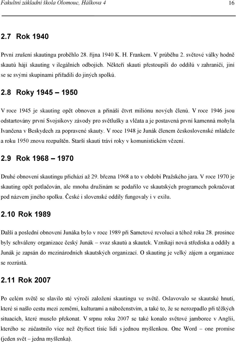 V roce 1946 jsou odstartovány první Svojsíkovy závody pro světlušky a vlčata a je postavená první kamenná mohyla Ivančena v Beskydech za popravené skauty.