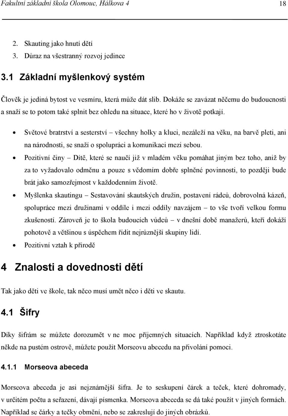 Světové bratrství a sesterství všechny holky a kluci, nezáleží na věku, na barvě pleti, ani na národnosti, se snaží o spolupráci a komunikaci mezi sebou.