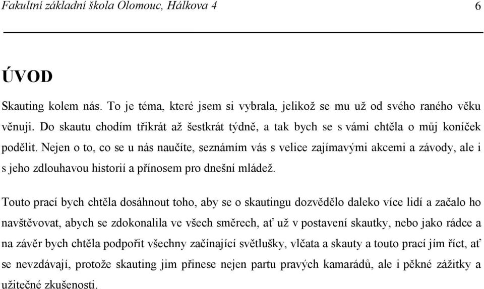 Nejen o to, co se u nás naučíte, seznámím vás s velice zajímavými akcemi a závody, ale i s jeho zdlouhavou historií a přínosem pro dnešní mládež.