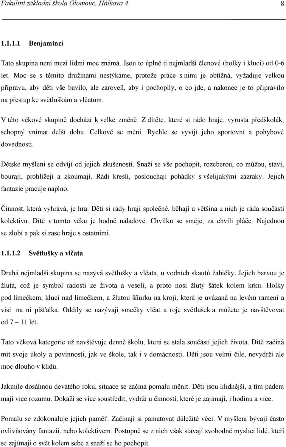 světluškám a vlčatům. V této věkové skupině dochází k velké změně. Z dítěte, které si rádo hraje, vyrůstá předškolák, schopný vnímat delší dobu. Celkově se mění.