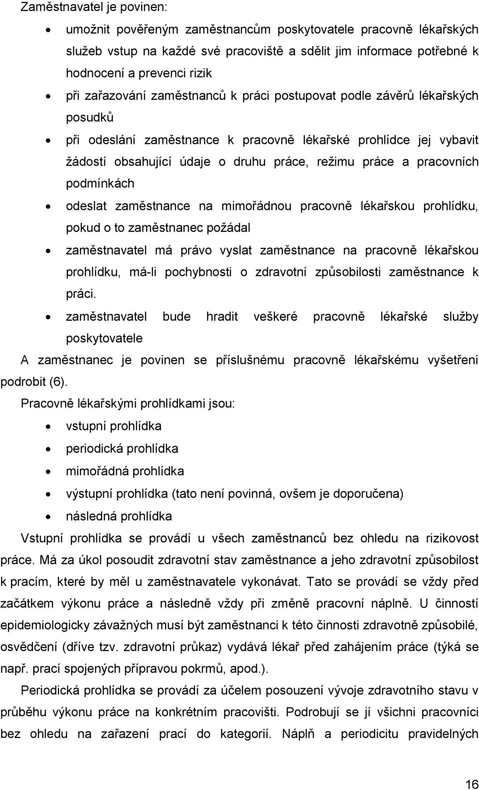 pracovních podmínkách odeslat zaměstnance na mimořádnou pracovně lékařskou prohlídku, pokud o to zaměstnanec požádal zaměstnavatel má právo vyslat zaměstnance na pracovně lékařskou prohlídku, má-li