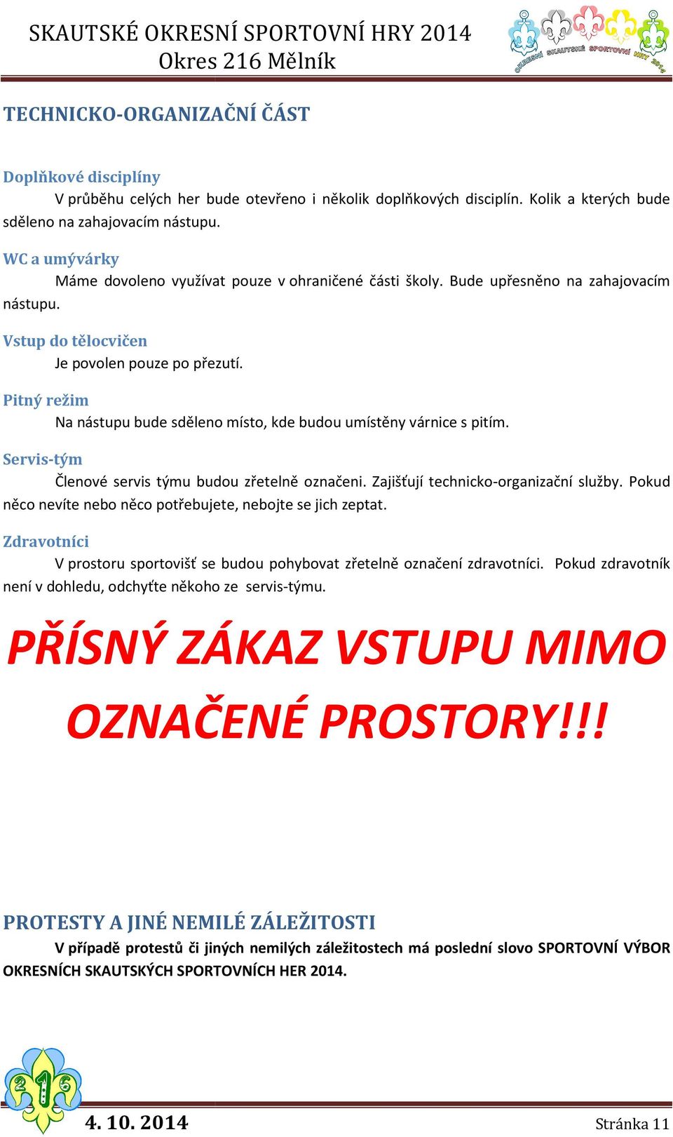 Pitný režim Na nástupu bude sděleno místo, kde budou umístěny várnice s pitím. Servis-tým Členové servis týmu budou zřetelně označeni. Zajišťují technicko-organizační organizační služby.