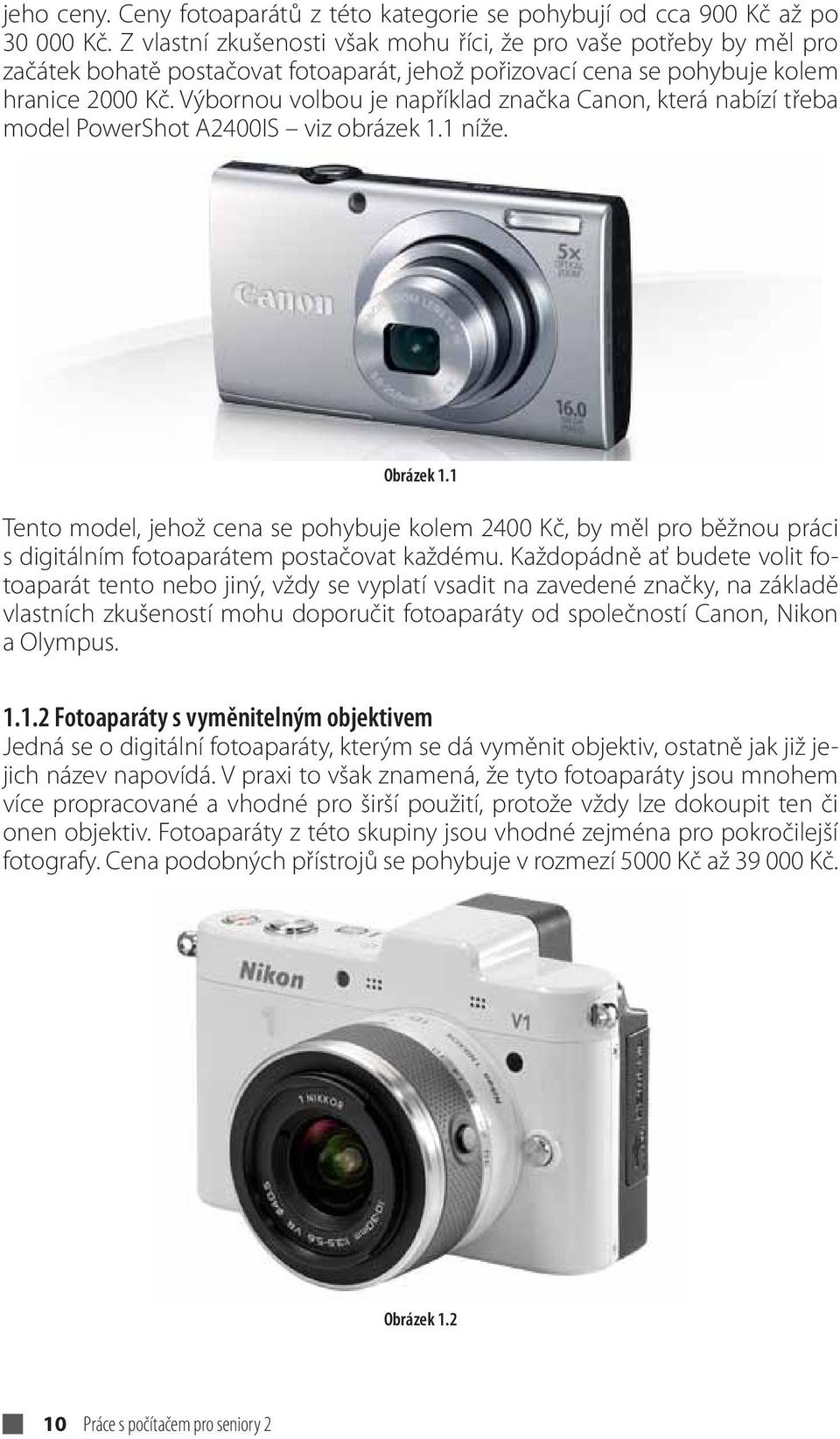 Výbornou volbou je například značka Canon, která nabízí třeba model PowerShot A2400IS viz obrázek 1.1 níže. Obrázek 1.