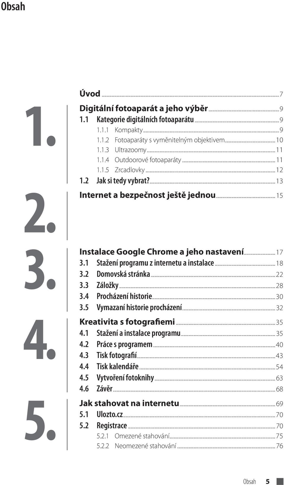 ..18 3.2 Domovská stránka...22 3.3 Záložky...28 3.4 Procházení historie...30 3.5 Vymazaní historie procházení...32 Kreativita s fotografiemi...35 4.1 Stažení a instalace programu...35 4.2 Práce s programem.