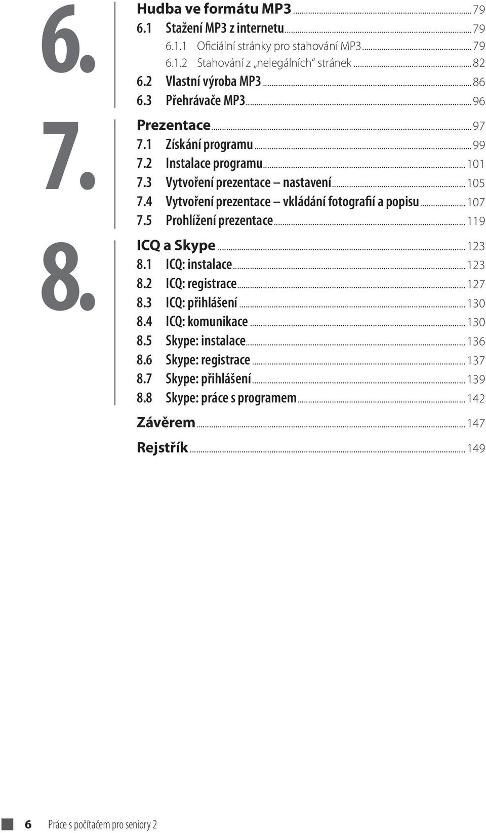 4 Vytvoření prezentace vkládání fotografií a popisu... 107 7.5 Prohlížení prezentace... 119 ICQ a Skype... 123 8.1 ICQ: instalace... 123 8.2 ICQ: registrace... 127 8.