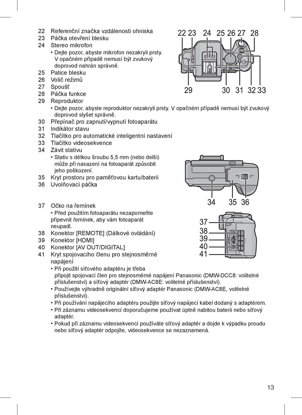 30 Přepínač pro zapnutí/vypnutí fotoaparátu 31 Indikátor stavu 32 Tlačítko pro automatické inteligentní nastavení 33 Tlačítko videosekvence 34 Závit stativu Stativ s délkou šroubu 5,5 mm (nebo delší)