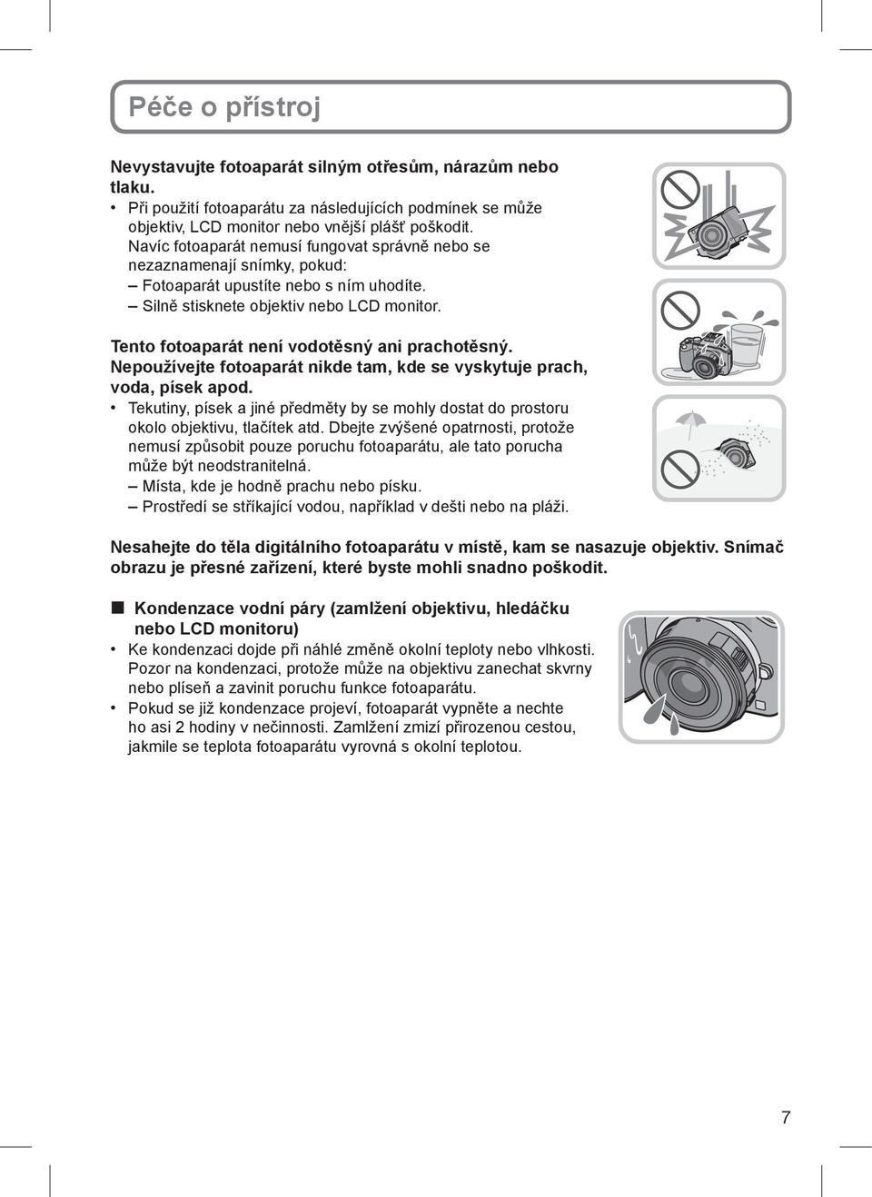 Tento fotoaparát není vodotěsný ani prachotěsný. Nepoužívejte fotoaparát nikde tam, kde se vyskytuje prach, voda, písek apod.
