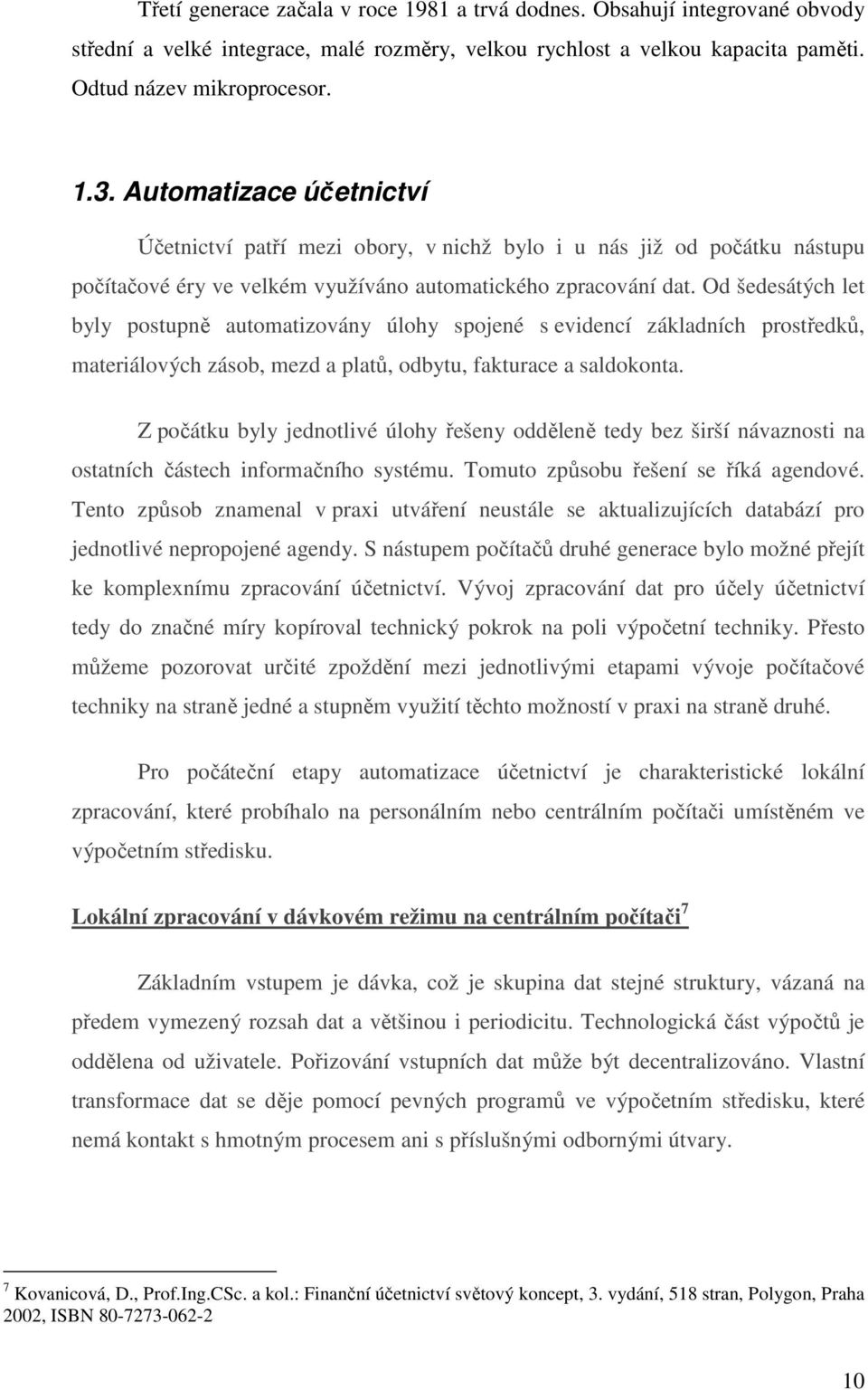 Od šedesátých let byly postupně automatizovány úlohy spojené s evidencí základních prostředků, materiálových zásob, mezd a platů, odbytu, fakturace a saldokonta.